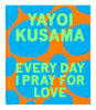 Yayoi Kusama: Every Day I Pray For Love
