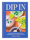 Dip In: 80 Delicious Dip Recipes for Entertaining, Snacking & Beyond