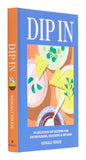 Dip In: 80 Delicious Dip Recipes for Entertaining, Snacking & Beyond